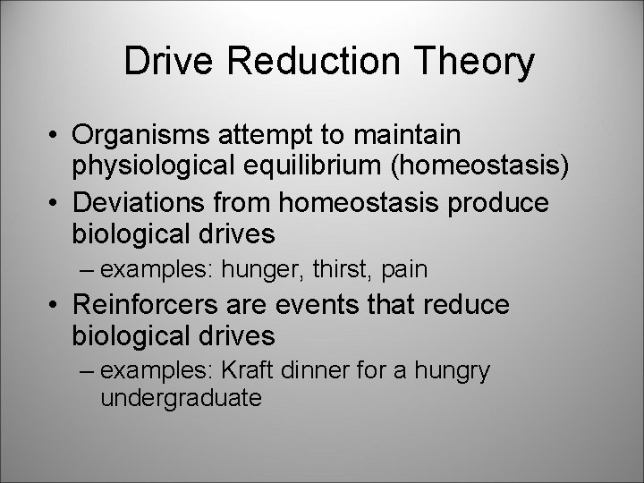 Drive Reduction Theory • Organisms attempt to maintain physiological equilibrium (homeostasis) • Deviations from