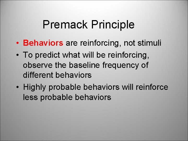Premack Principle • Behaviors are reinforcing, not stimuli • To predict what will be