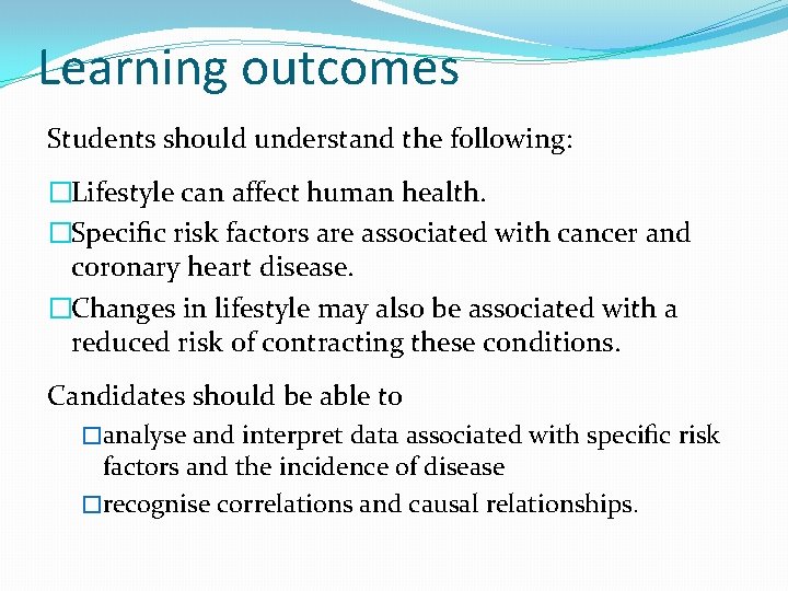 Learning outcomes Students should understand the following: �Lifestyle can affect human health. �Speciﬁc risk