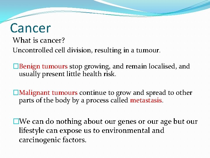 Cancer What is cancer? Uncontrolled cell division, resulting in a tumour. �Benign tumours stop