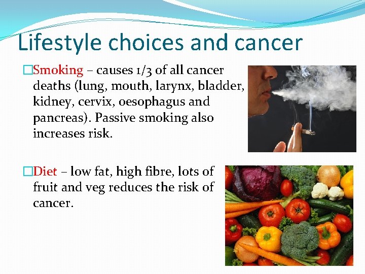 Lifestyle choices and cancer �Smoking – causes 1/3 of all cancer deaths (lung, mouth,