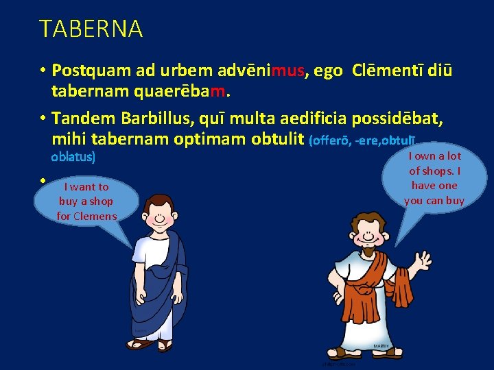 TABERNA • Postquam ad urbem advēnimus, ego Clēmentī diū tabernam quaerēbam. • Tandem Barbillus,