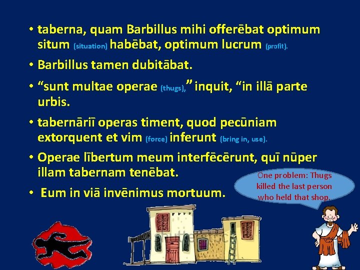  • taberna, quam Barbillus mihi offerēbat optimum situm (situation) habēbat, optimum lucrum (profit).