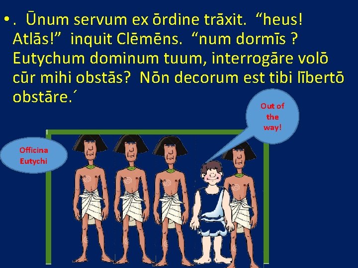  • . Ūnum servum ex ōrdine trāxit. “heus! Atlās!” inquit Clēmēns. “num dormīs