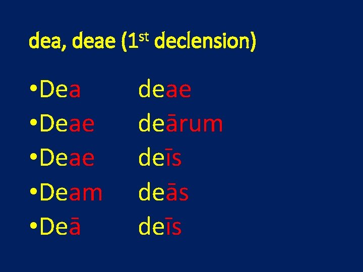 dea, deae (1 st declension) • Deae • Deam • Deā deae deārum deīs