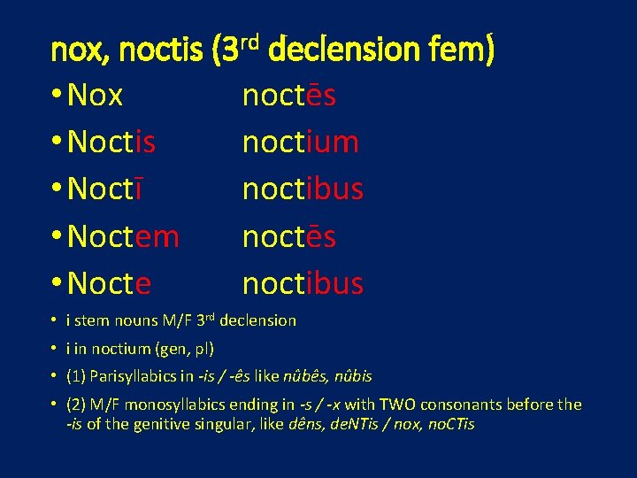 nox, noctis (3 rd declension fem) • Nox noctēs • Noctis noctium • Noctī