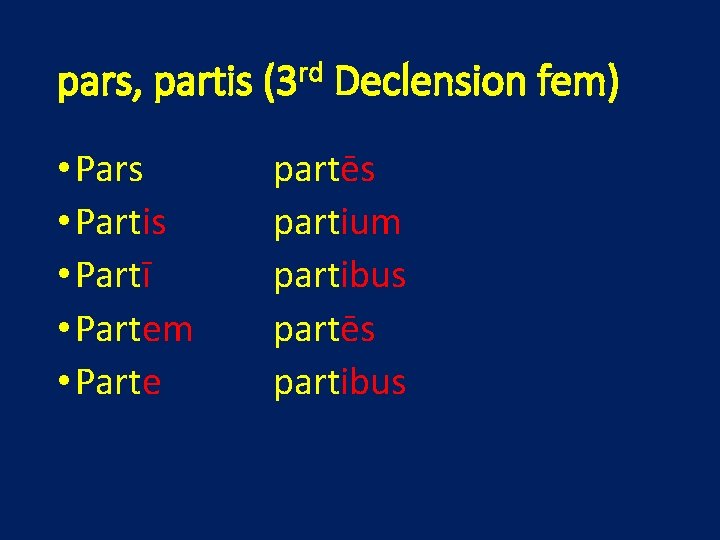 pars, partis (3 rd Declension fem) • Pars • Partis • Partī • Partem
