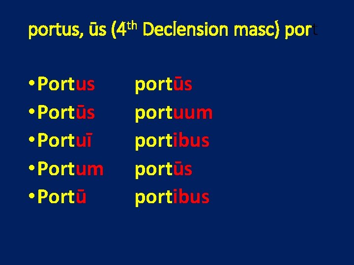 portus, ūs (4 th Declension masc) port • Portus • Portūs • Portuī •