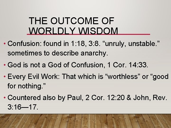 THE OUTCOME OF WORLDLY WISDOM • Confusion: found in 1: 18, 3: 8. “unruly,