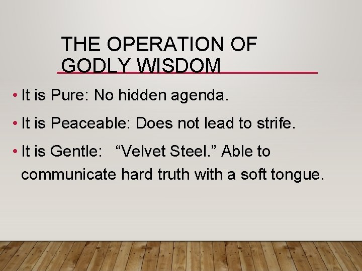 THE OPERATION OF GODLY WISDOM • It is Pure: No hidden agenda. • It