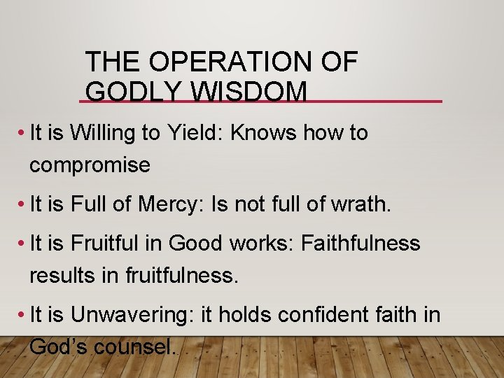 THE OPERATION OF GODLY WISDOM • It is Willing to Yield: Knows how to