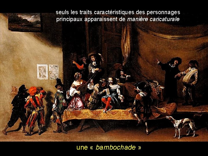 seuls les traits caractéristiques des personnages principaux apparaissent de manière caricaturale une « bambochade