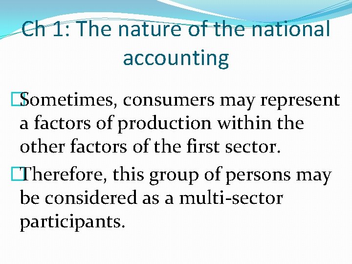 Ch 1: The nature of the national accounting �Sometimes, consumers may represent a factors