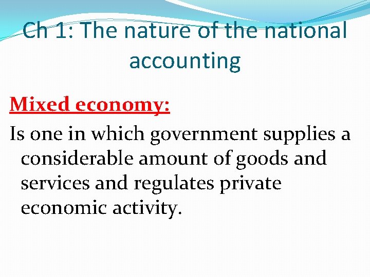 Ch 1: The nature of the national accounting Mixed economy: Is one in which