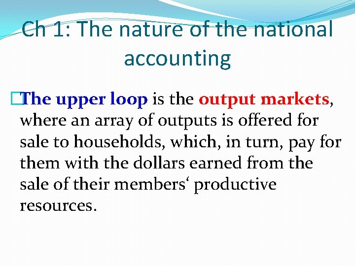 Ch 1: The nature of the national accounting �The upper loop is the output