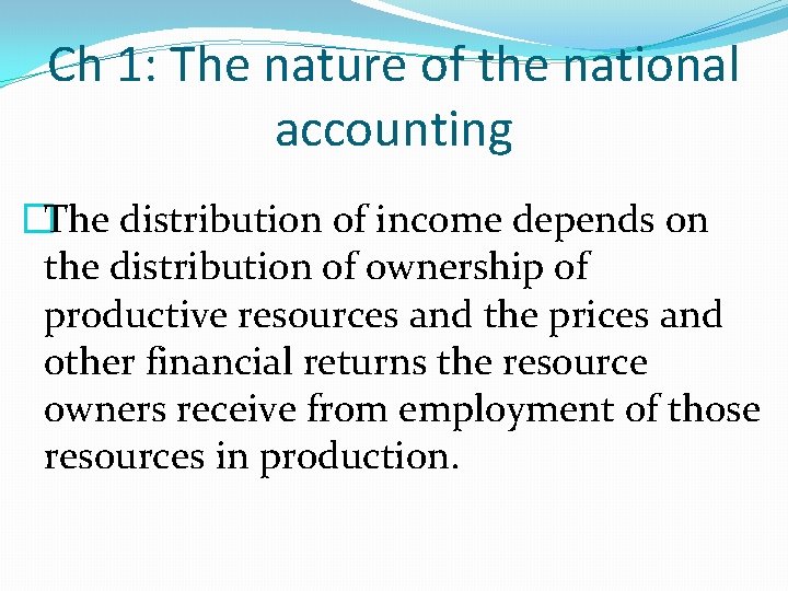 Ch 1: The nature of the national accounting �The distribution of income depends on