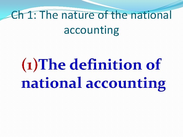 Ch 1: The nature of the national accounting (1)The definition of national accounting 