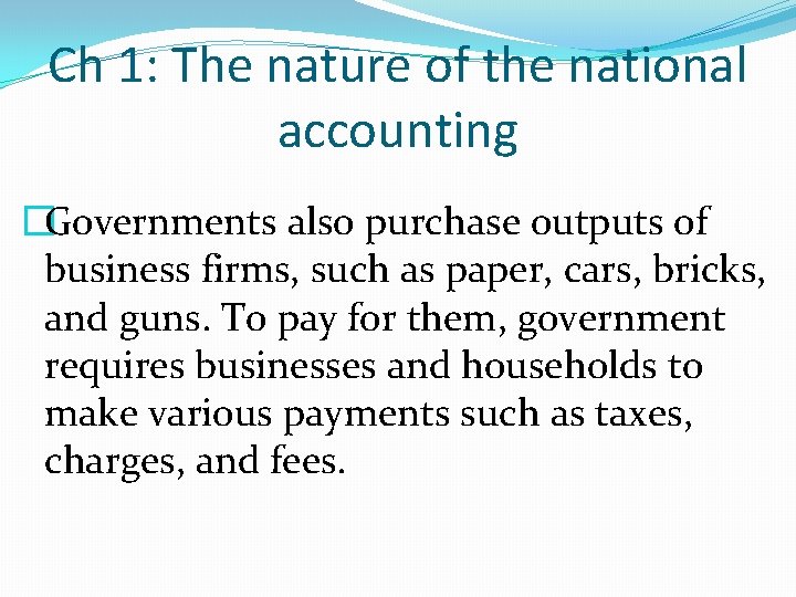 Ch 1: The nature of the national accounting �Governments also purchase outputs of business