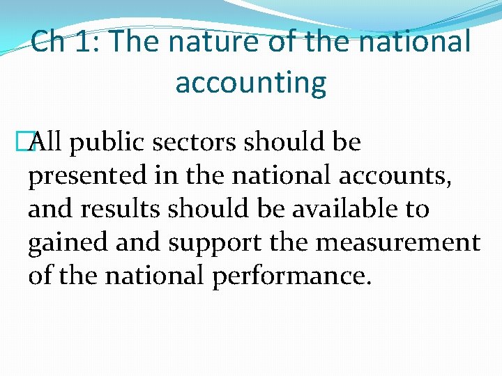 Ch 1: The nature of the national accounting �All public sectors should be presented