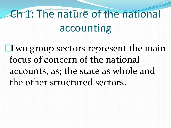 Ch 1: The nature of the national accounting �Two group sectors represent the main