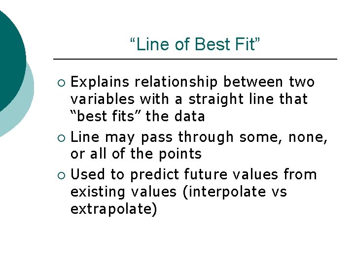 “Line of Best Fit” Explains relationship between two variables with a straight line that