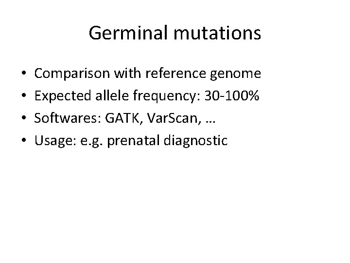 Germinal mutations • • Comparison with reference genome Expected allele frequency: 30 -100% Softwares: