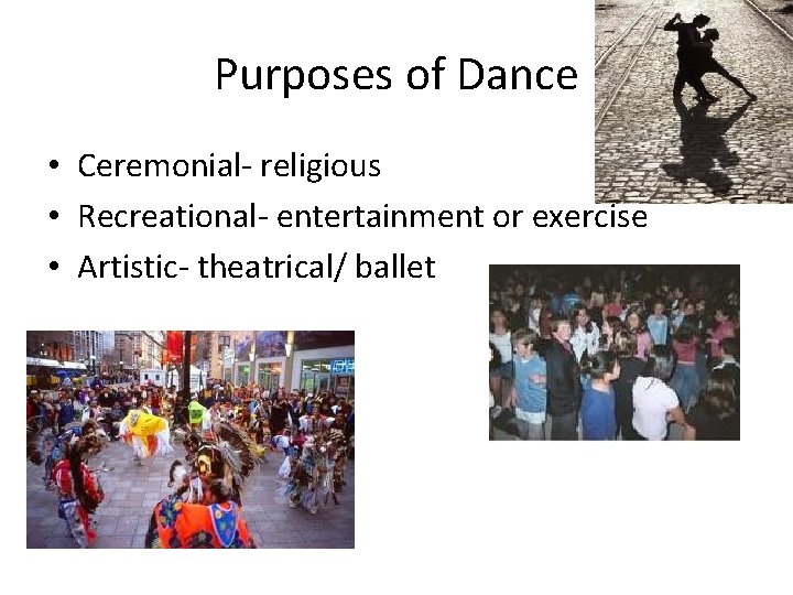 Purposes of Dance • Ceremonial- religious • Recreational- entertainment or exercise • Artistic- theatrical/