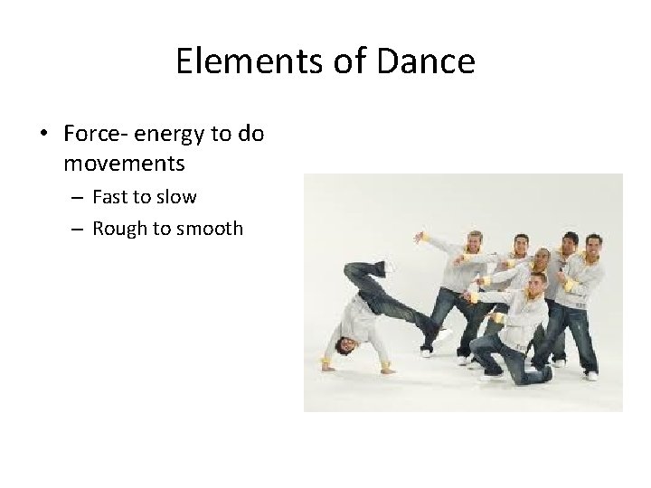 Elements of Dance • Force- energy to do movements – Fast to slow –