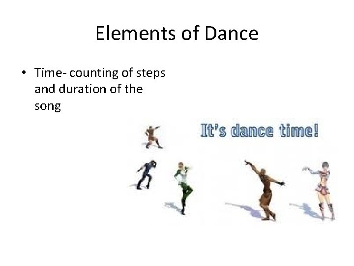 Elements of Dance • Time- counting of steps and duration of the song 
