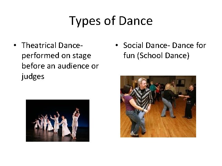Types of Dance • Theatrical Danceperformed on stage before an audience or judges •