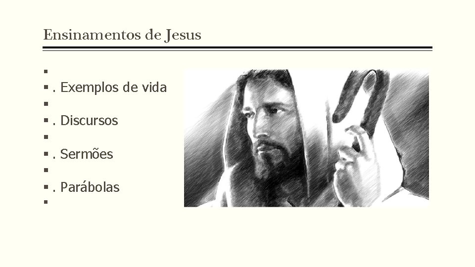 Ensinamentos de Jesus . . Exemplos de vida Discursos Sermões Parábolas 