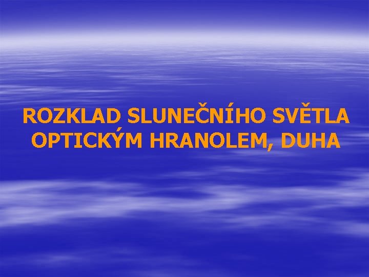 ROZKLAD SLUNEČNÍHO SVĚTLA OPTICKÝM HRANOLEM, DUHA 