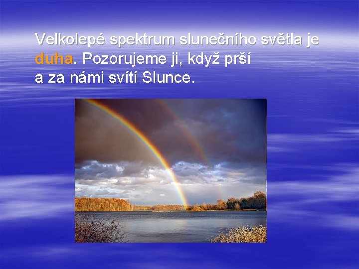 Velkolepé spektrum slunečního světla je duha. Pozorujeme ji, když prší a za námi svítí