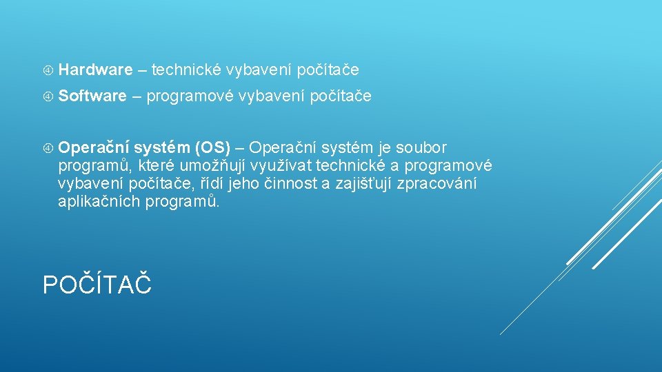  Hardware – technické vybavení počítače Software – programové vybavení počítače Operační systém (OS)