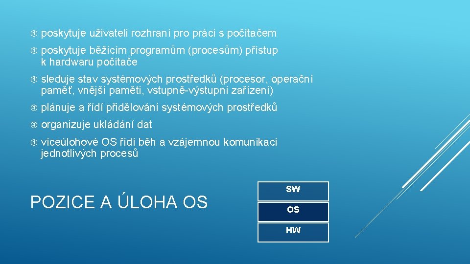  poskytuje uživateli rozhraní pro práci s počítačem poskytuje běžícím programům (procesům) přístup k