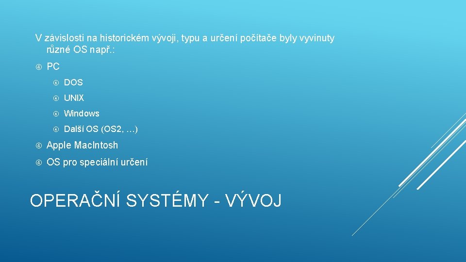 V závislosti na historickém vývoji, typu a určení počítače byly vyvinuty různé OS např.