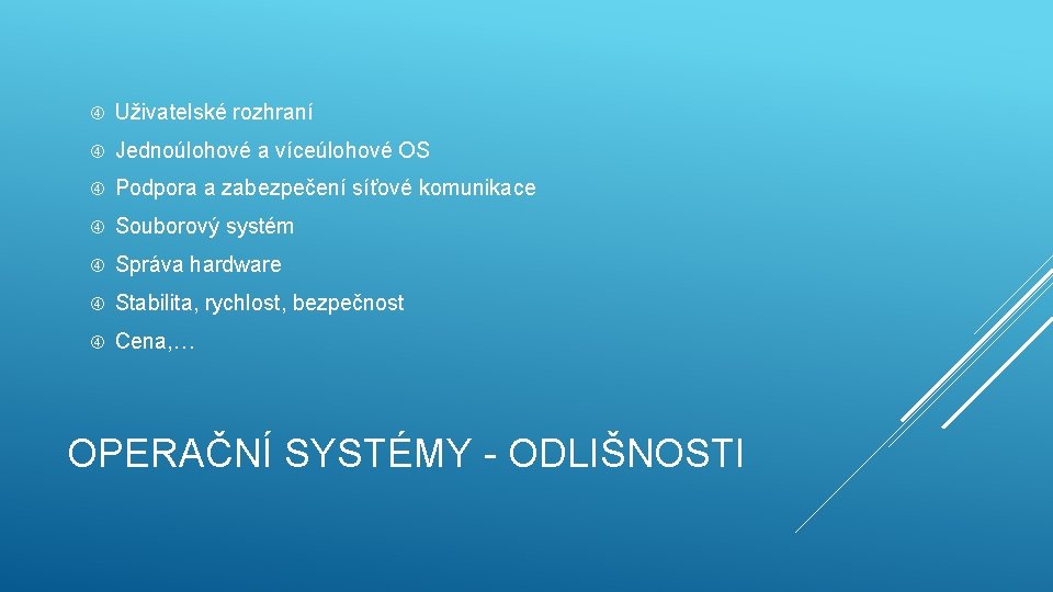  Uživatelské rozhraní Jednoúlohové a víceúlohové OS Podpora a zabezpečení síťové komunikace Souborový systém