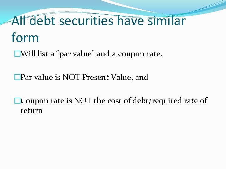 All debt securities have similar form �Will list a “par value” and a coupon