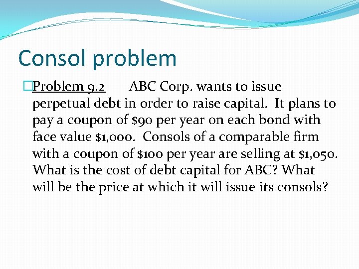 Consol problem �Problem 9. 2 ABC Corp. wants to issue perpetual debt in order