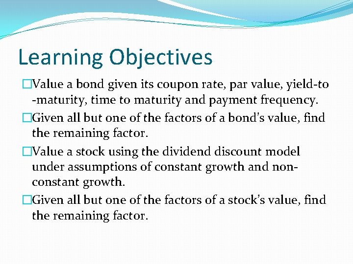 Learning Objectives �Value a bond given its coupon rate, par value, yield-to -maturity, time