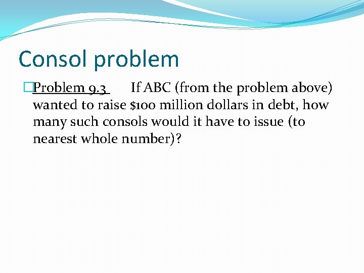 Consol problem �Problem 9. 3 If ABC (from the problem above) wanted to raise