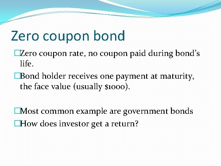 Zero coupon bond �Zero coupon rate, no coupon paid during bond’s life. �Bond holder