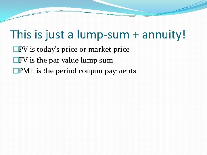 This is just a lump-sum + annuity! �PV is today’s price or market price
