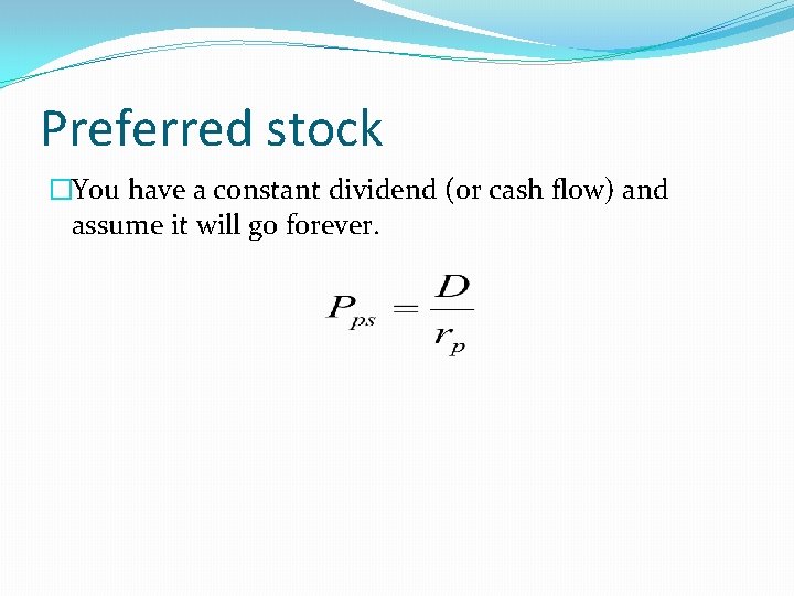 Preferred stock �You have a constant dividend (or cash flow) and assume it will