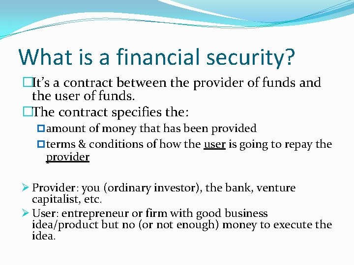 What is a financial security? �It’s a contract between the provider of funds and