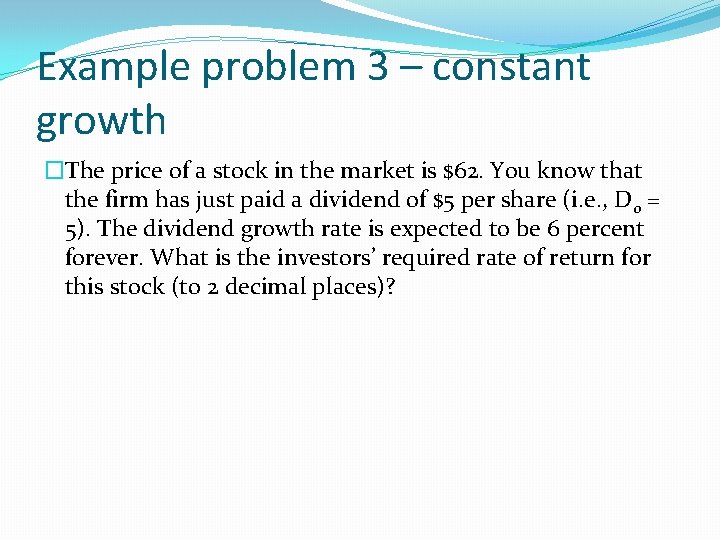 Example problem 3 – constant growth �The price of a stock in the market