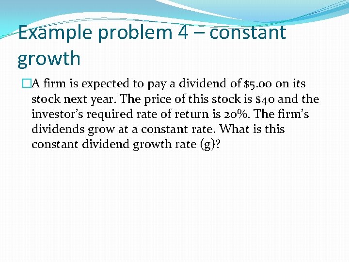 Example problem 4 – constant growth �A firm is expected to pay a dividend