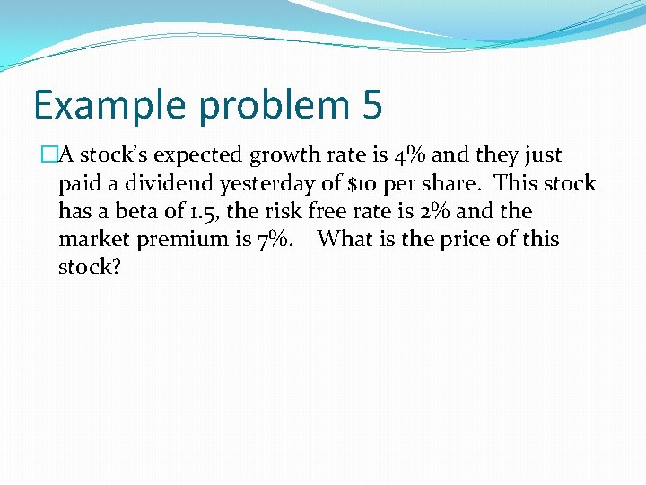 Example problem 5 �A stock’s expected growth rate is 4% and they just paid