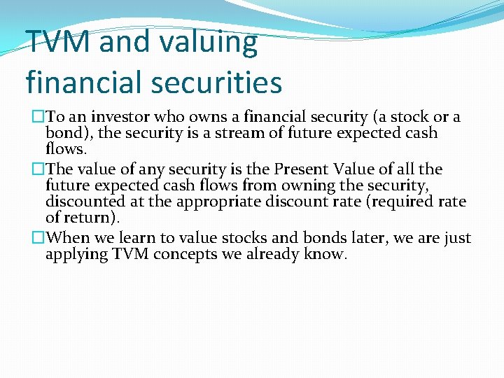 TVM and valuing financial securities �To an investor who owns a financial security (a