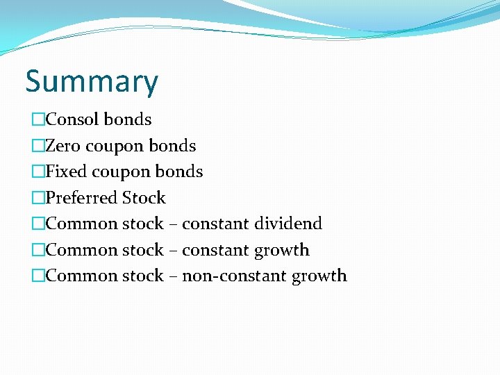 Summary �Consol bonds �Zero coupon bonds �Fixed coupon bonds �Preferred Stock �Common stock –